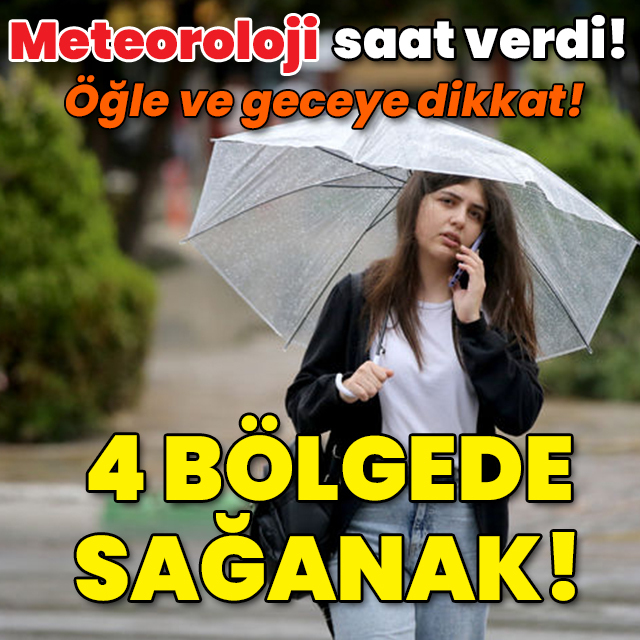 Meteoroloji saat verdi! 4 bölgede sağanak!