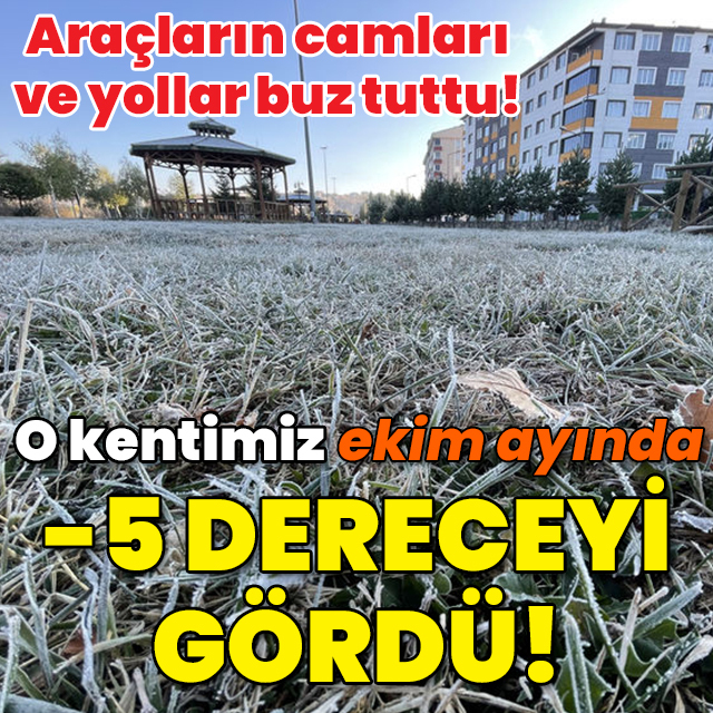 Araçların camları buz tuttu! O kentimiz ekim ayında -5 dereceyi gördü!