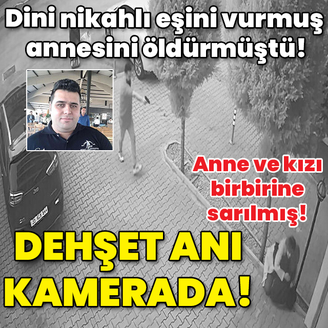 Dini nikahlı eşini vurmuş onun annesini öldürmüştü! O anlar kamerada!
