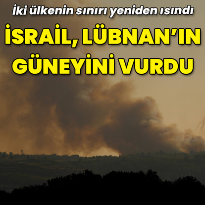 İsrail, Lübnan'ın güneyini vurdu