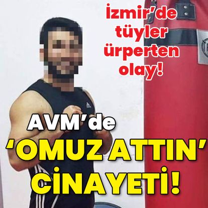İzmir'de AVM'de 'omuz atma' cinayeti!