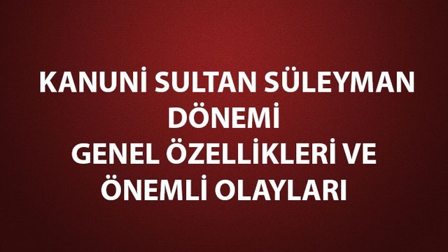 Kanuni Sultan Süleyman dönemi genel özellikleri