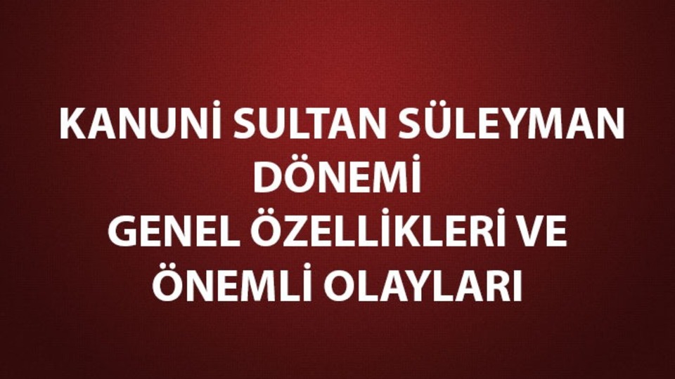 Kanuni Sultan Süleyman dönemi genel özellikleri