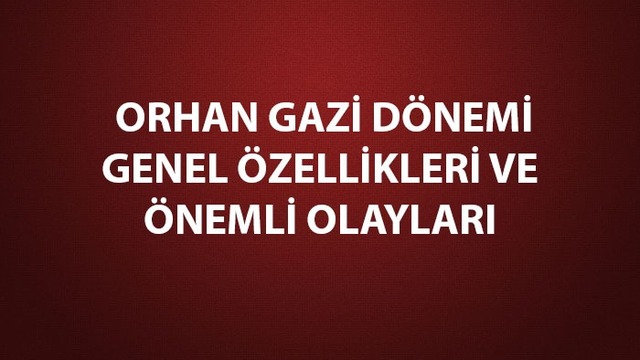 Orhan Gazi dönemi genel özellikleri