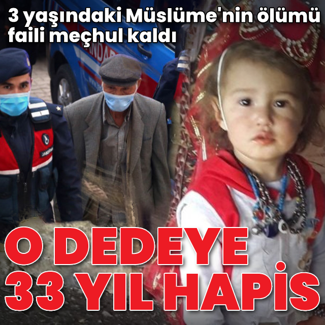 3 yaşındaki Müslüme'nin ölümünde karar! Dedeye 33 yıl hapis