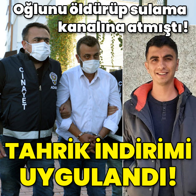 Oğlunu öldürüp sulama kanalına atmıştı! O babaya tahrik indirimi!