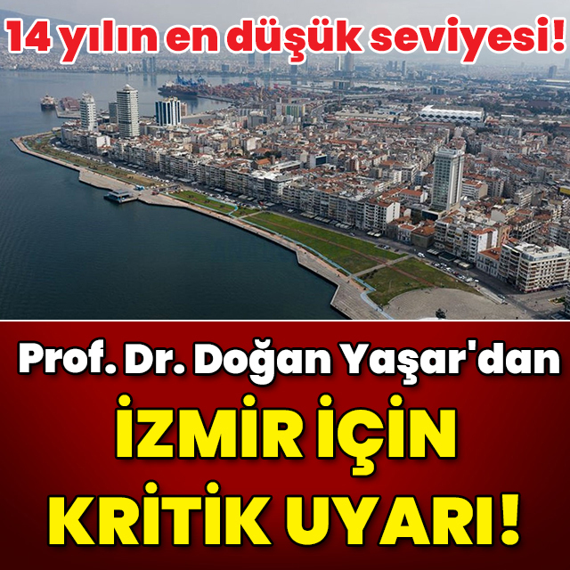 14 yılın en düşük seviyesi... Prof. Dr. Doğan Yaşar'dan İzmir için kritik uyarı!