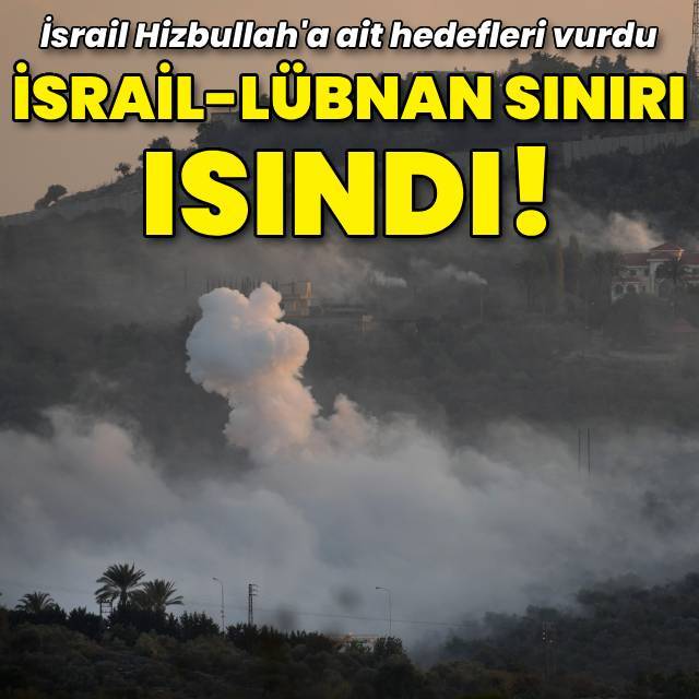 İsrail Lübnan sınırında Hizbullah'a ait hedefleri vurdu