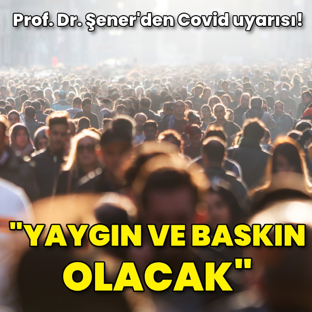 Prof. Dr. Şener'den 'Covid- 19' uyarısı!