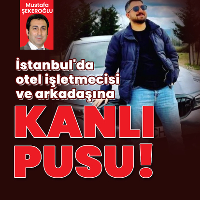İstanbul'da otel işletmecisi ve arkadaşına kanlı pusu!