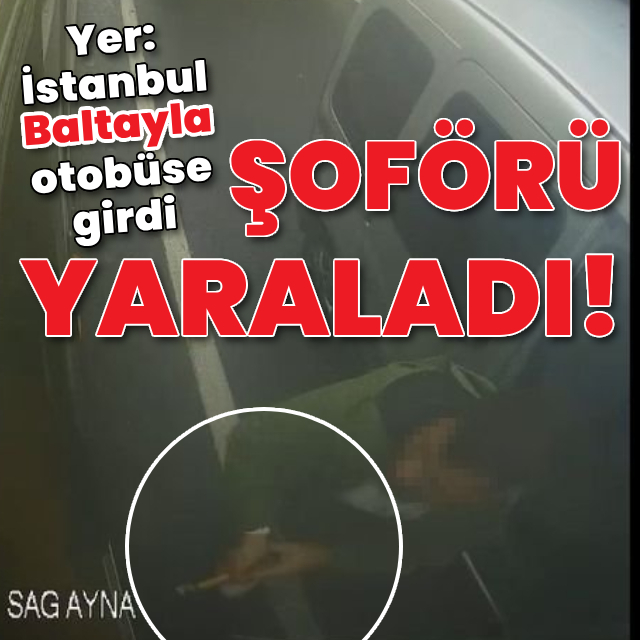 Baltayla otobüs şoförünü yaraladı!