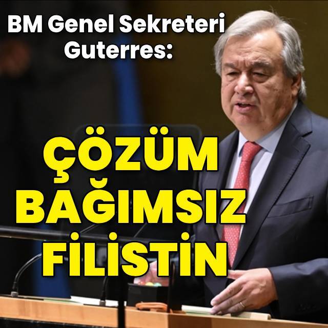 Guterres: Bağımsız bir Filistin devleti kurulmadan, hiçbir çözüm mümkün değildir