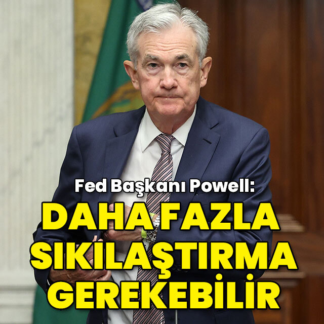 Fed Başkanı Powell: Daha fazla sıkılaştırma gerekebilir