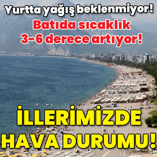 Sıcaklıklar artıyor! İllerimizde hava durumu!