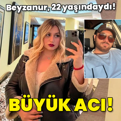 Beyzanur 22 yaşındaydı! Büyük acı!
