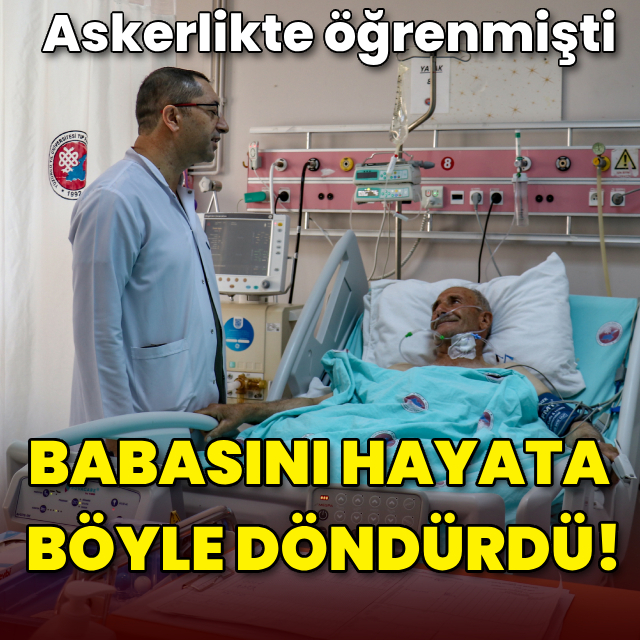 Askerlikte öğrenmişti! Babasını böyle hayata döndürdü