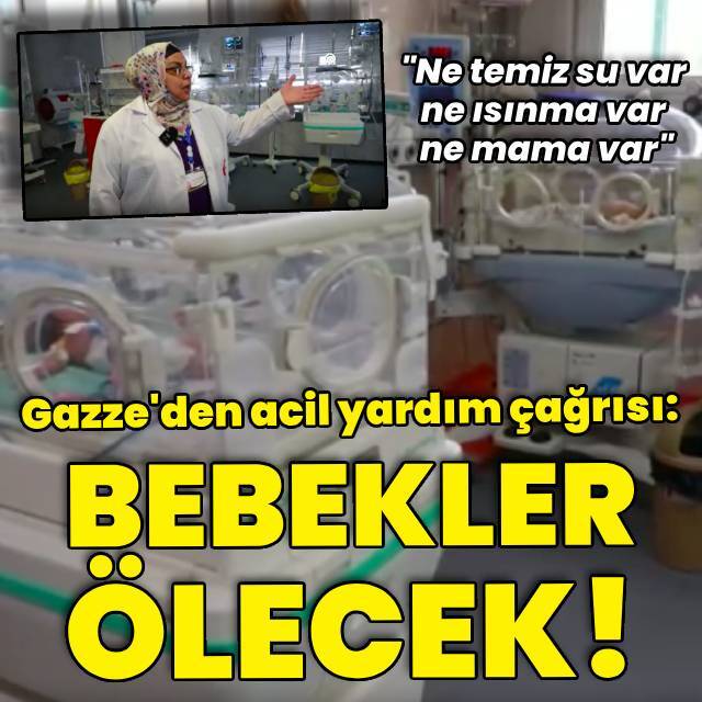 Gazze'den yardım çağrısı: "Bebekler ölecek!"