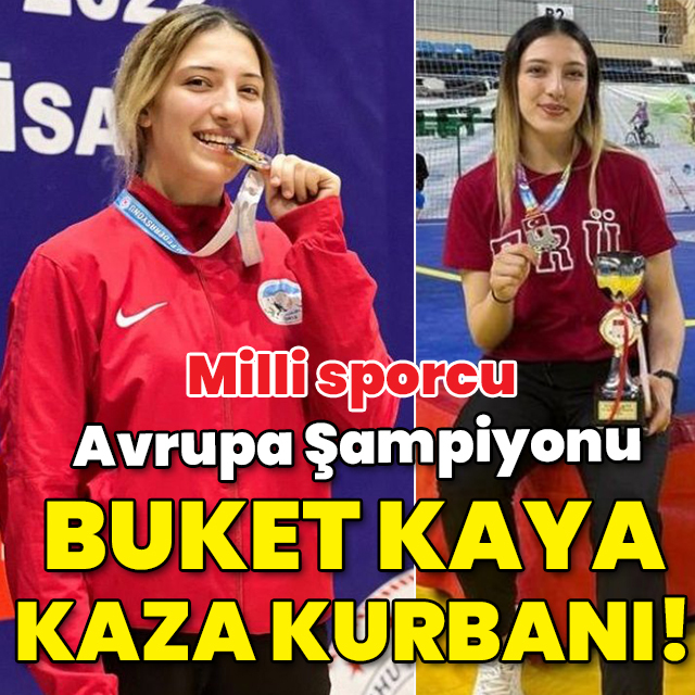 Avrupa şampiyonu Milli sporcu Buket Kaya, kazada öldü!
