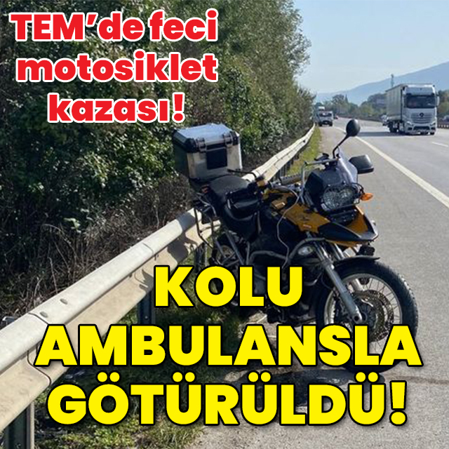 TEM'de feci motosiklet kazası! Kolu ambulansla götürüldü!
