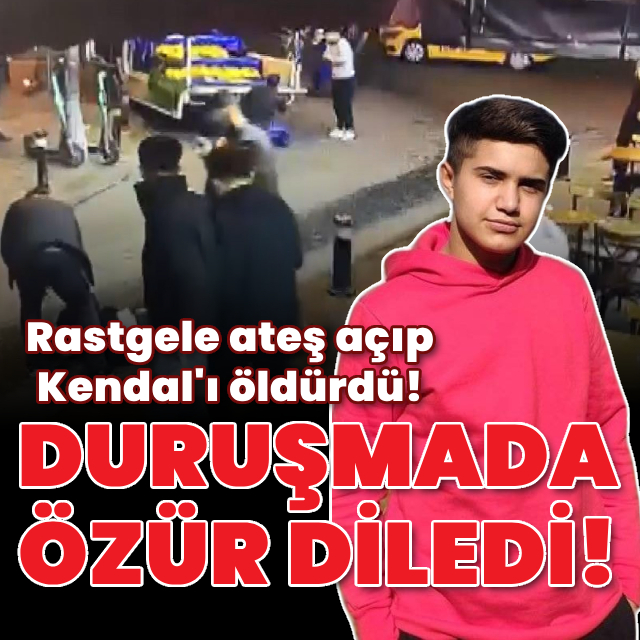 Rastgele ateş açıp Kendal'ı öldürdü! Duruşmada özür diledi