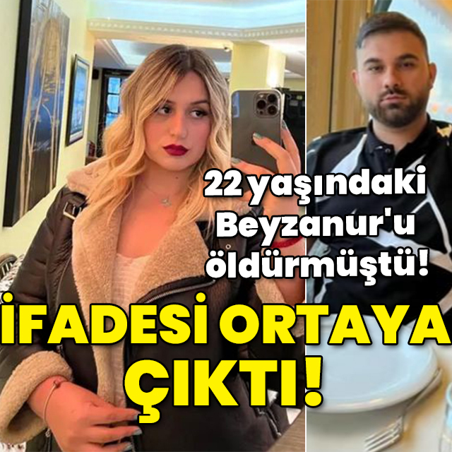 22 yaşındaki Beyzanur'u öldürmüştü! İfadesi ortaya çıktı!