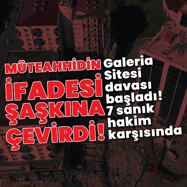 Galeria Sitesi davası başladı! İşte duruşmadaki ifadeler