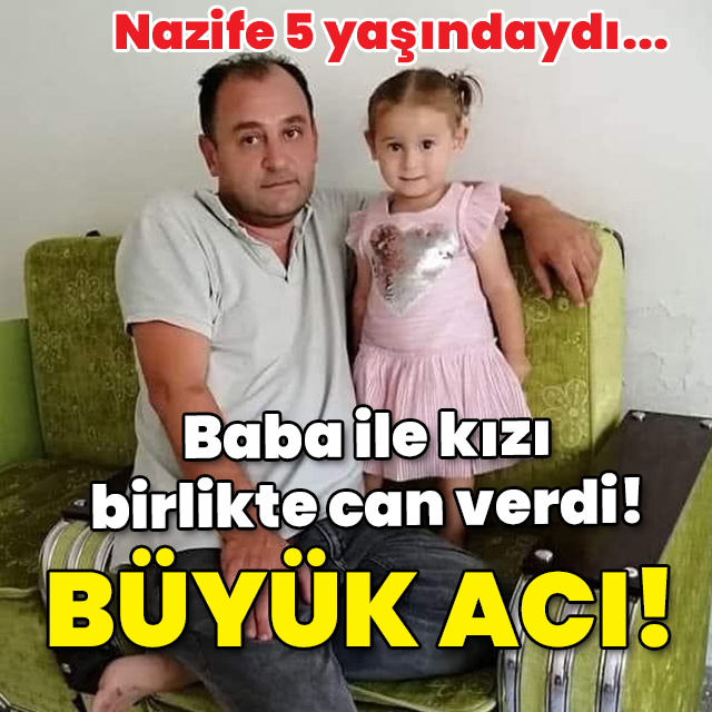 Baba kız birlikte can verdi! Büyük acı!