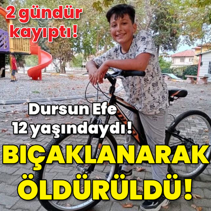2 gündür kayıptı! Efe 12 yaşındaydı! Bıçaklanarak öldürüldü!