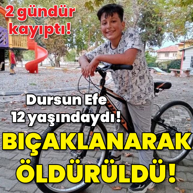 2 gündür kayıptı! Efe 12 yaşındaydı! Bıçaklanarak öldürüldü!