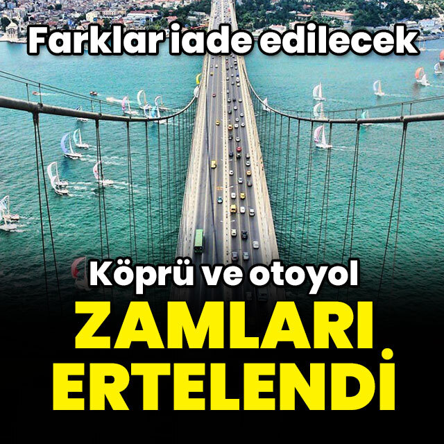 Otoyol ve köprü zamları ertelendi
