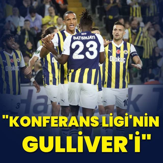 "Konferans Ligi'nin Gulliver'i"