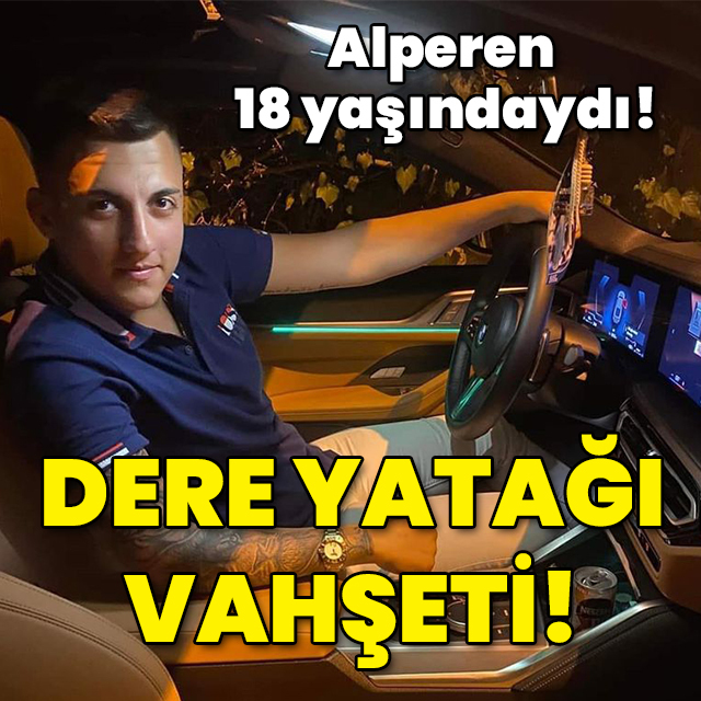 Alperen 18 yaşındaydı! Dere yatağı vahşeti!