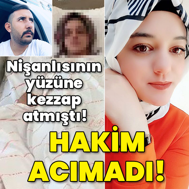 Nişanlısının yüzüne kimyasal madde atmıştı! Hakim acımadı!