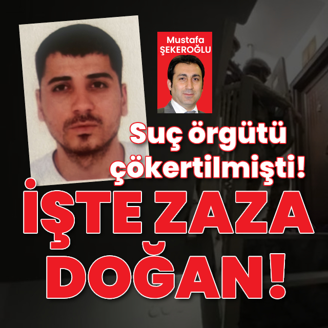 İşte suç örgütü çökertilen Zaza Doğan!