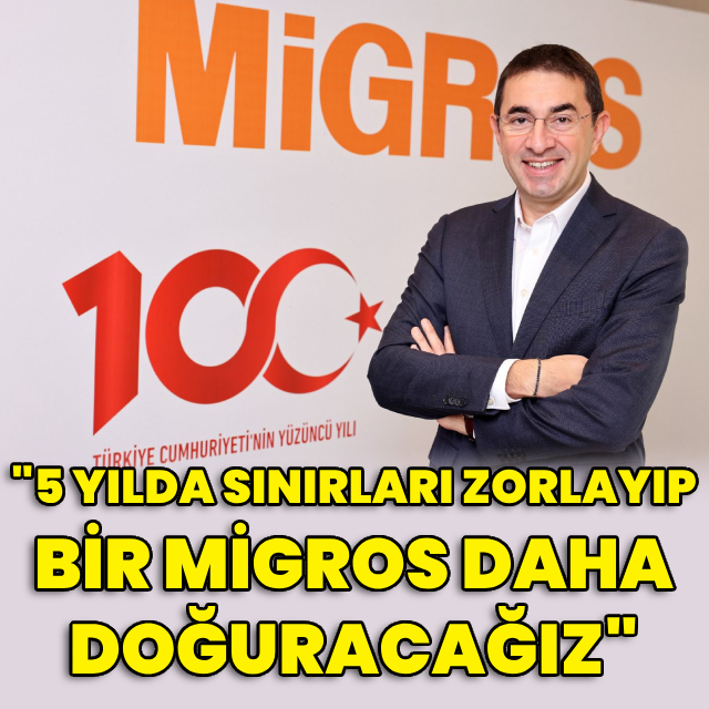 "5 yılda sınırları zorlayıp bir Migros daha doğuracağız"