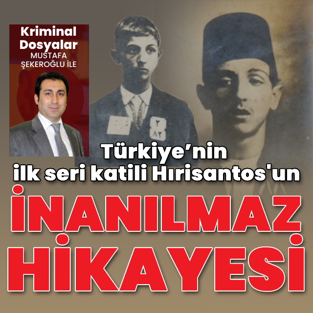 Türkiye’nin ilk seri katili Hırisantos'un inanılmaz hikayesi