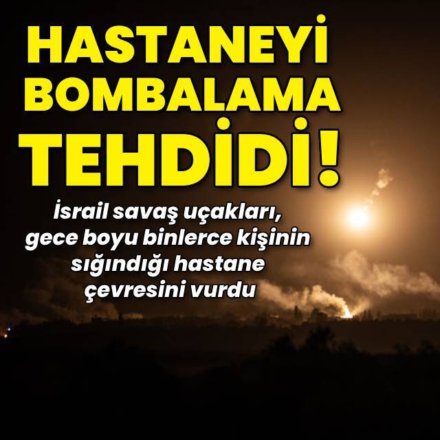 İsrail hastaneyi bombalamakla tehdit ediyor