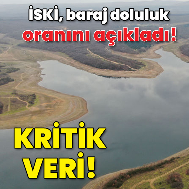 İSKİ, baraj doluluk oranını açıklandı! İşte kritik veri!