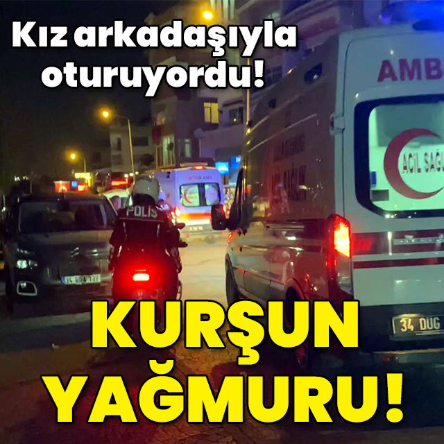 Kız arkadaşıyla oturuyordu! Kurşun yağmuru!