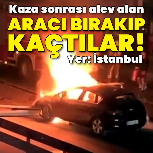 Kaza sonrası alev alan aracı bırakıp kaçtılar!