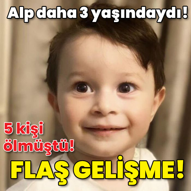 Alp 3 yaşındaydı! 5 kişinin öldüğü kazada flaş gelişme!