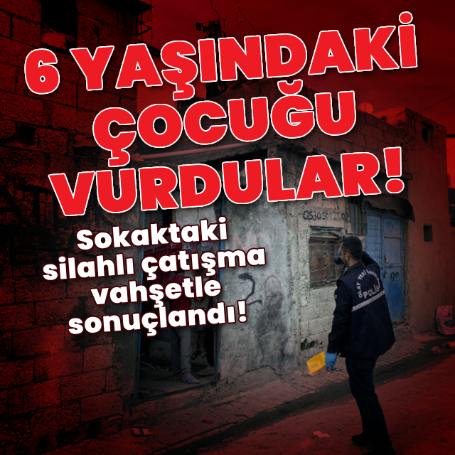 Silahlı çatışmada 6 yaşındaki çocuk vuruldu!