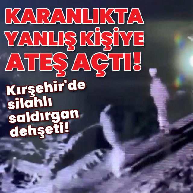 Karanlıkta yanlış kişiye ateş açtı!