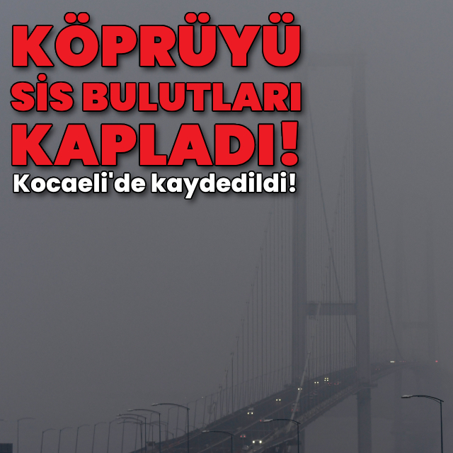 Köprüyü sis bulutları kapladı!