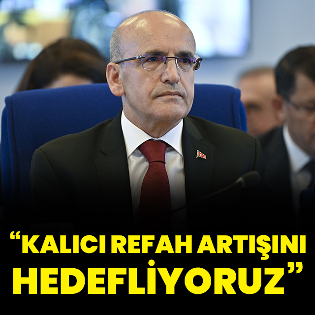 "Kalıcı refah artışını hedefliyoruz"