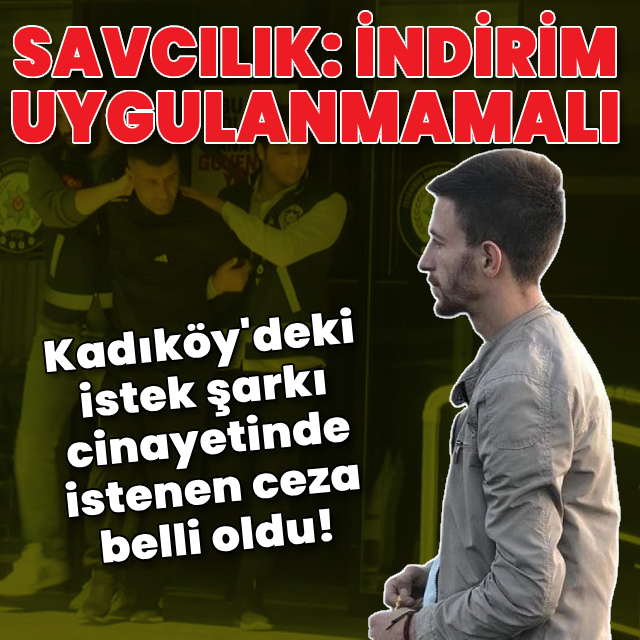 Kadıköy'deki istek şarkı cinayetinde istenen ceza belli oldu!