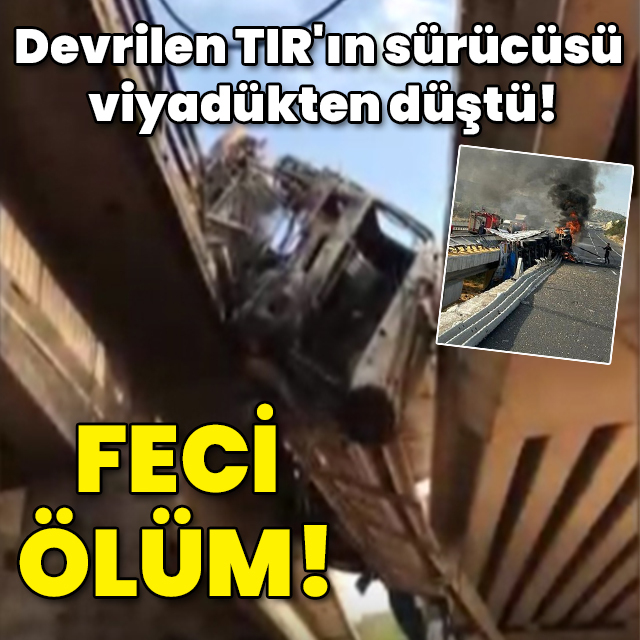 Devrilen TIR'ın sürücüsü viyadükten düştü! Feci ölüm!