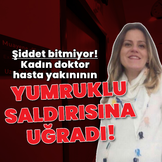 Şiddet bitmiyor! Kadın doktora yumruklu saldırı