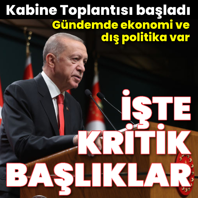 Kabine Toplantısı başladı! Gündemde ekonomi ve dış politika var