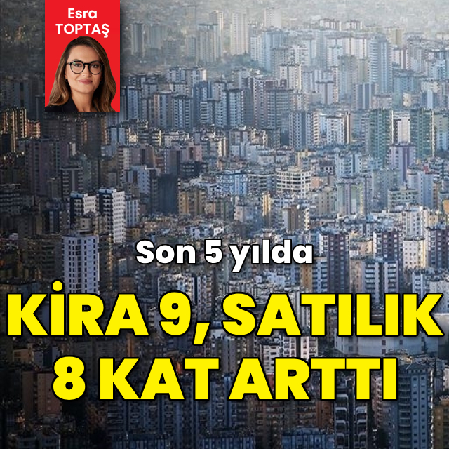 Son 5 yılda kira 9, satılık 8 kat arttı